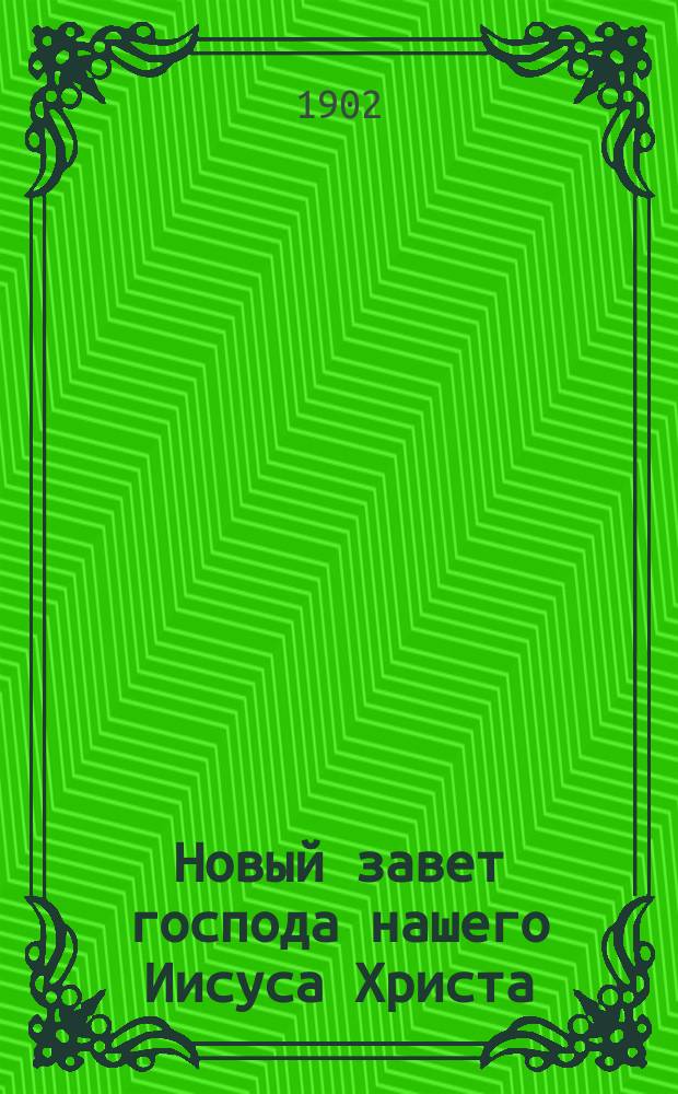 Новый завет господа нашего Иисуса Христа : С указ. еванг. и апостол. чтений