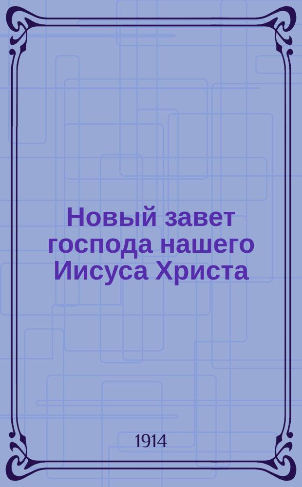 Новый завет господа нашего Иисуса Христа : С указ. еванг. и апостол. чтений