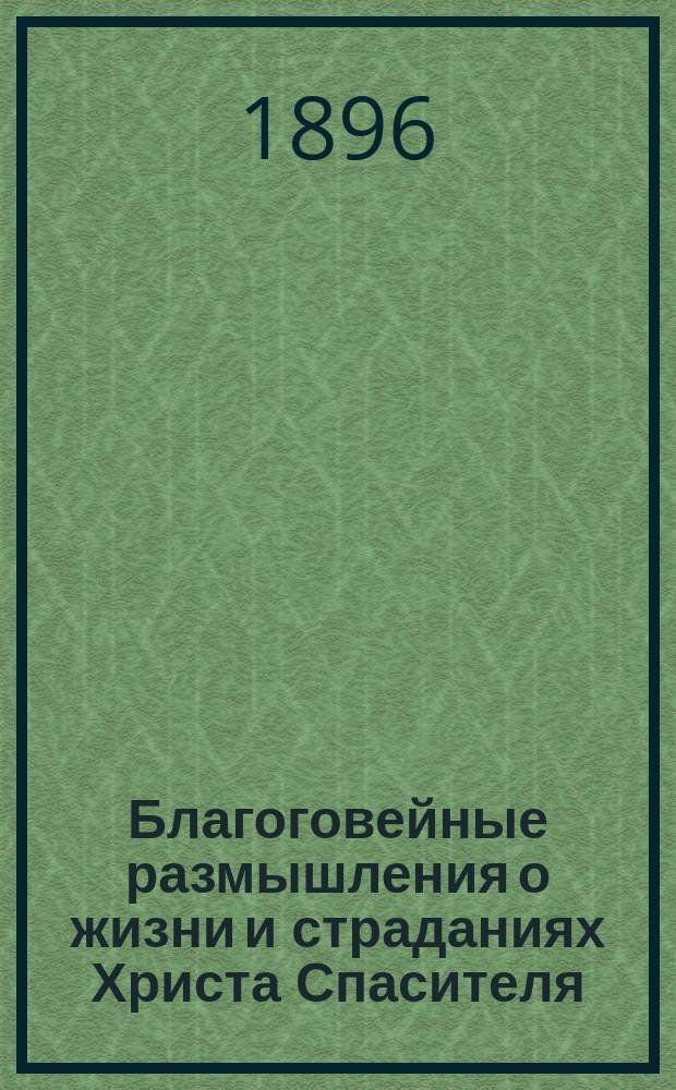 Благоговейные размышления о жизни и страданиях Христа Спасителя