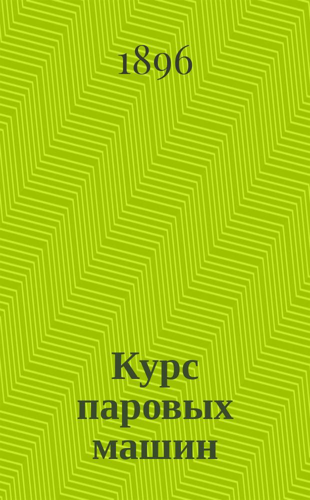 Курс паровых машин : Лекции, чит. в Ин-те инж. пут. сообщ. с атласом..
