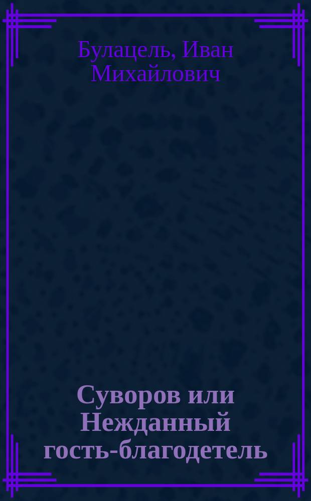 Суворов или Нежданный гость-благодетель : Ист. картинка в 1 д