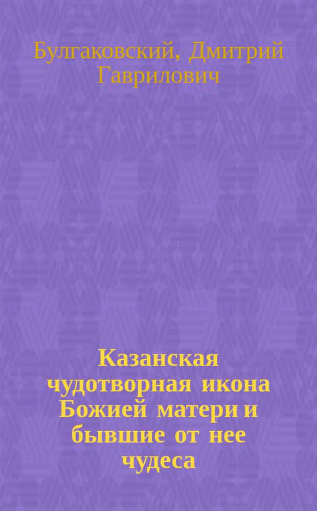 Казанская чудотворная икона Божией матери и бывшие от нее чудеса