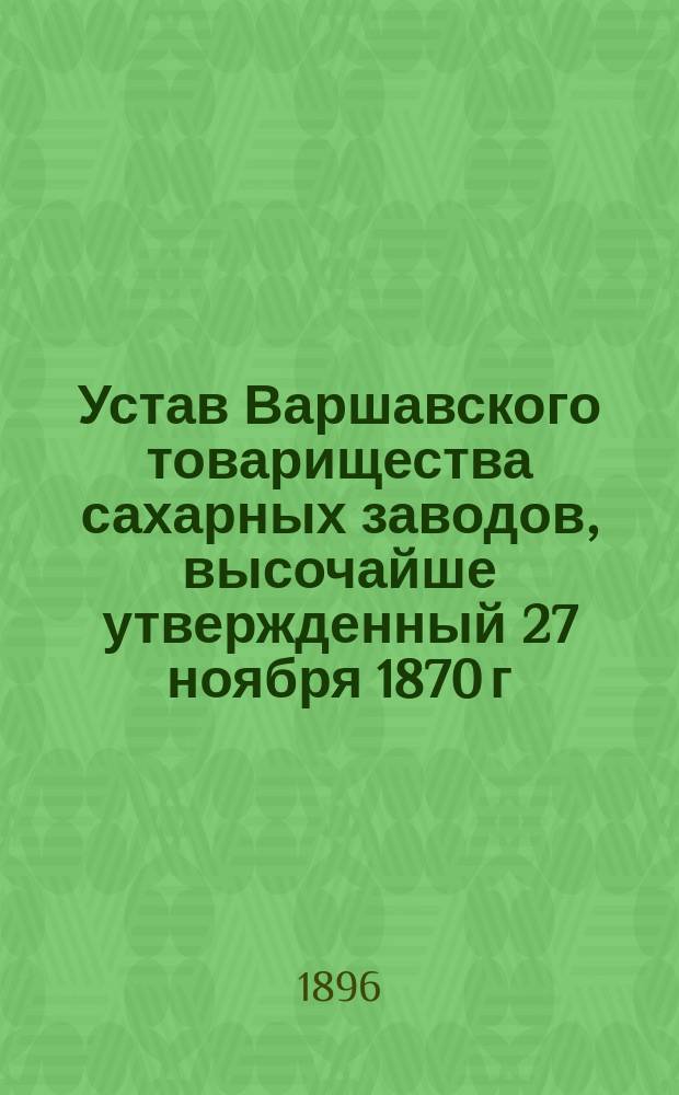 Устав Варшавского товарищества сахарных заводов, высочайше утвержденный 27 ноября 1870 г.
