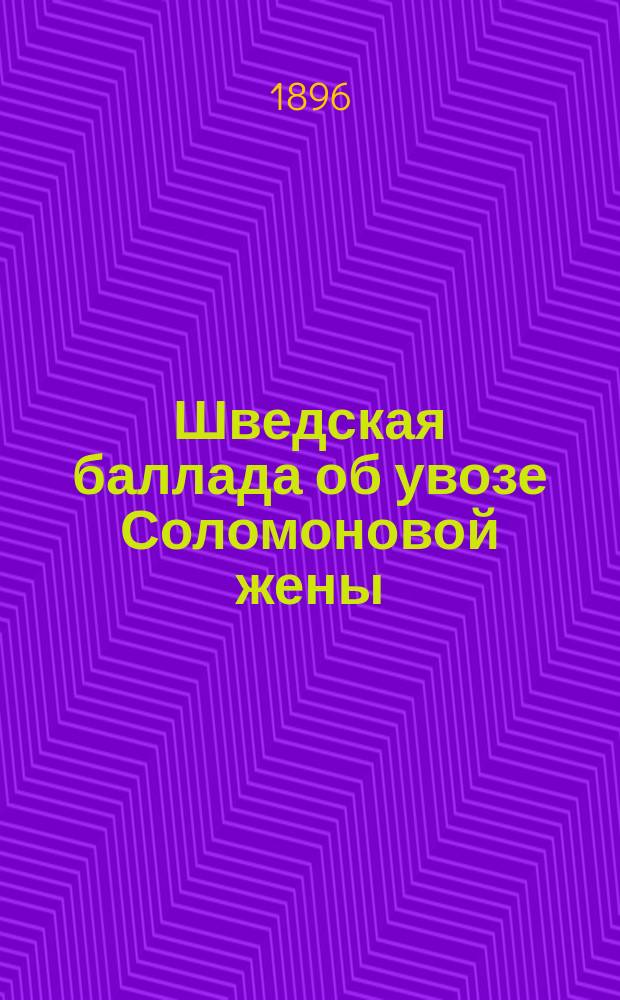 Шведская баллада об увозе Соломоновой жены : Сообщ. акад. А.Н. Веселовский