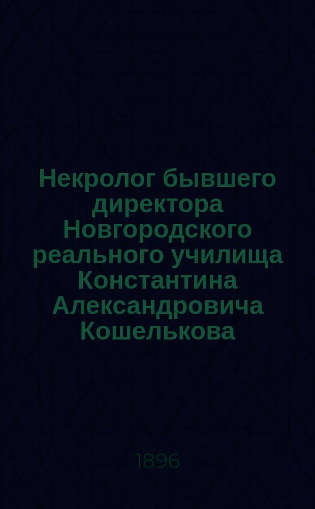 Некролог бывшего директора Новгородского реального училища Константина Александровича Кошелькова