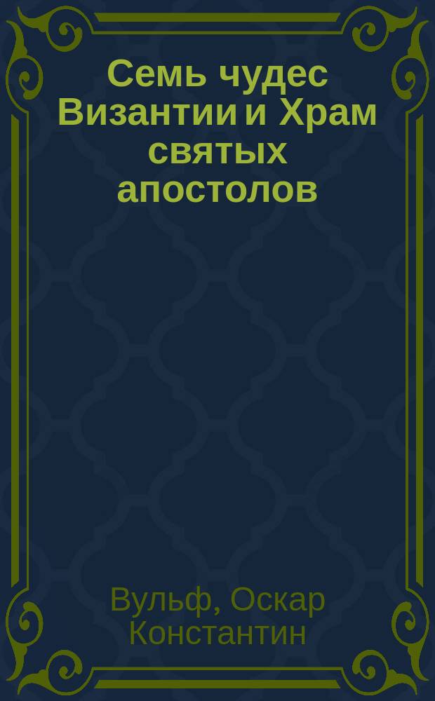 Семь чудес Византии и Храм святых апостолов : Поэма Константина Родия как источник сведений о визант. архитектуре