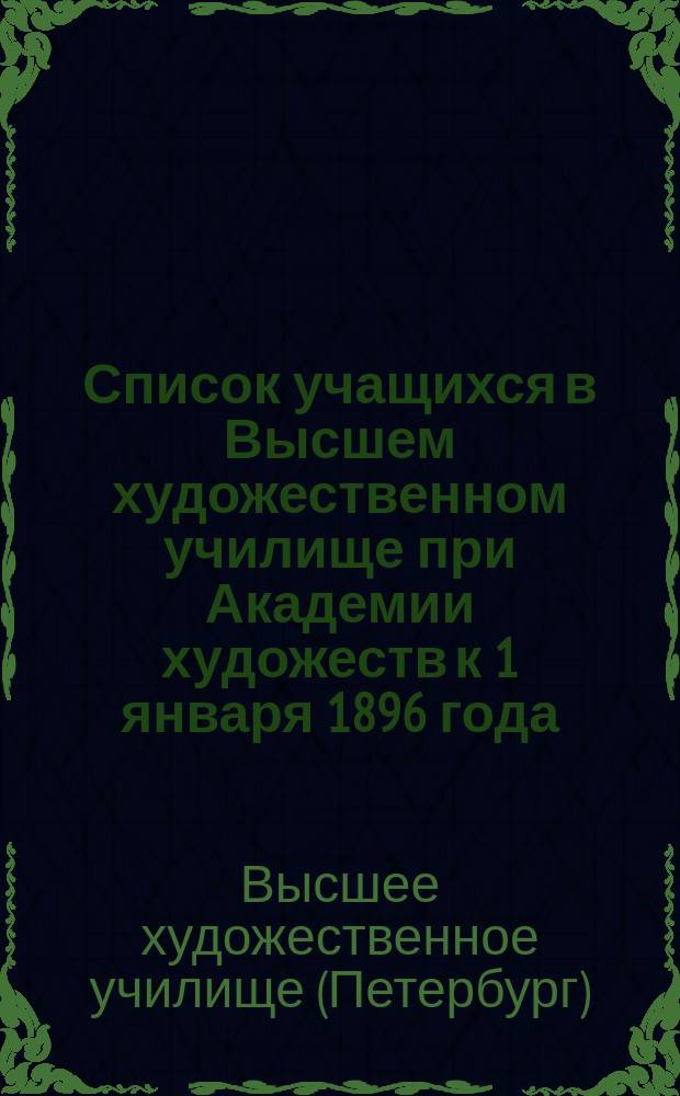 Список учащихся в Высшем художественном училище при Академии художеств к 1 января 1896 года
