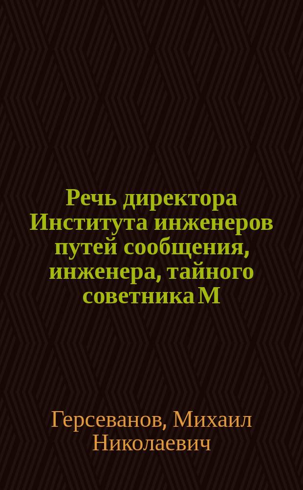Речь директора Института инженеров путей сообщения, инженера, тайного советника М.Н. Герсеванова, произнесенная 15-го сентября 1895 года вновь поступившим студентам