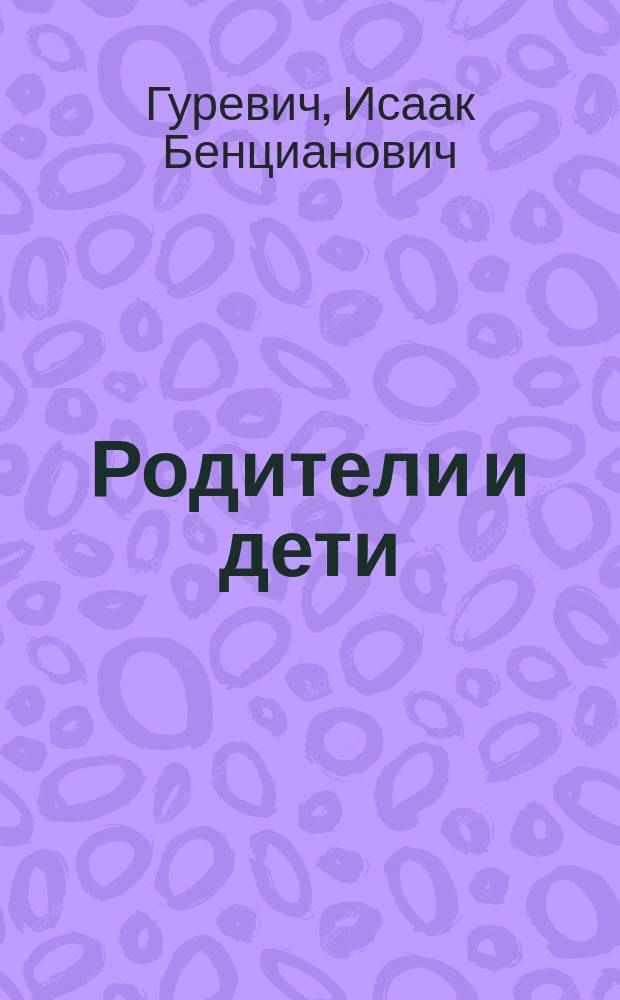 Родители и дети : С прил. постановлений действующего законодательства, определяющих взаим. отношения родителей и детей