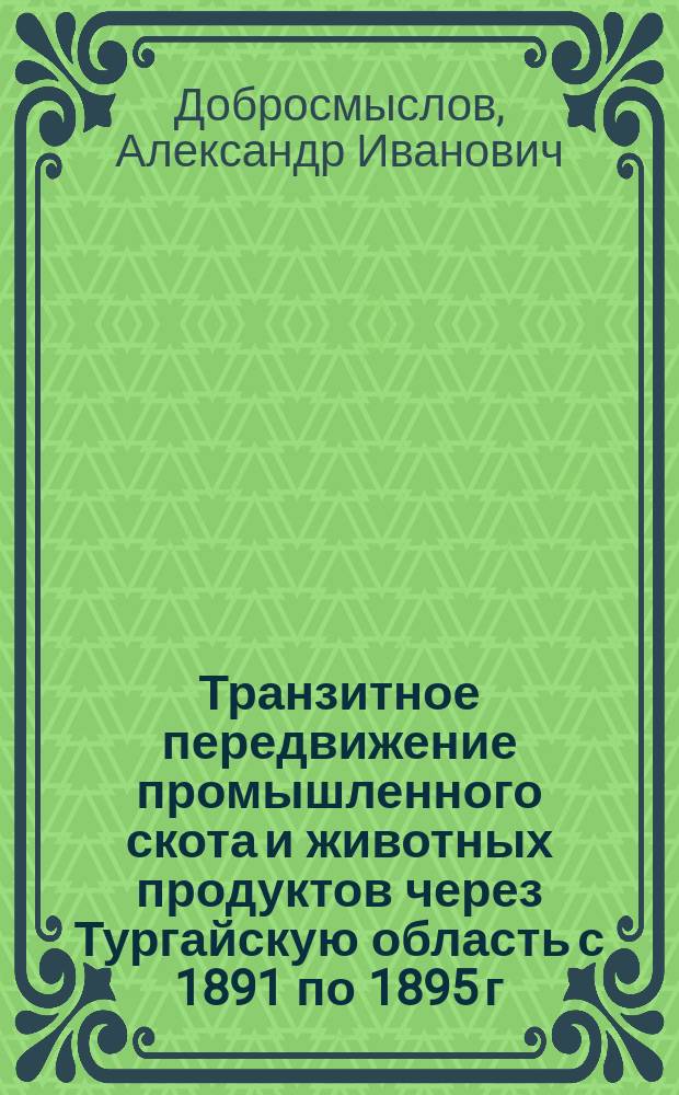 Транзитное передвижение промышленного скота и животных продуктов через Тургайскую область с 1891 по 1895 г.