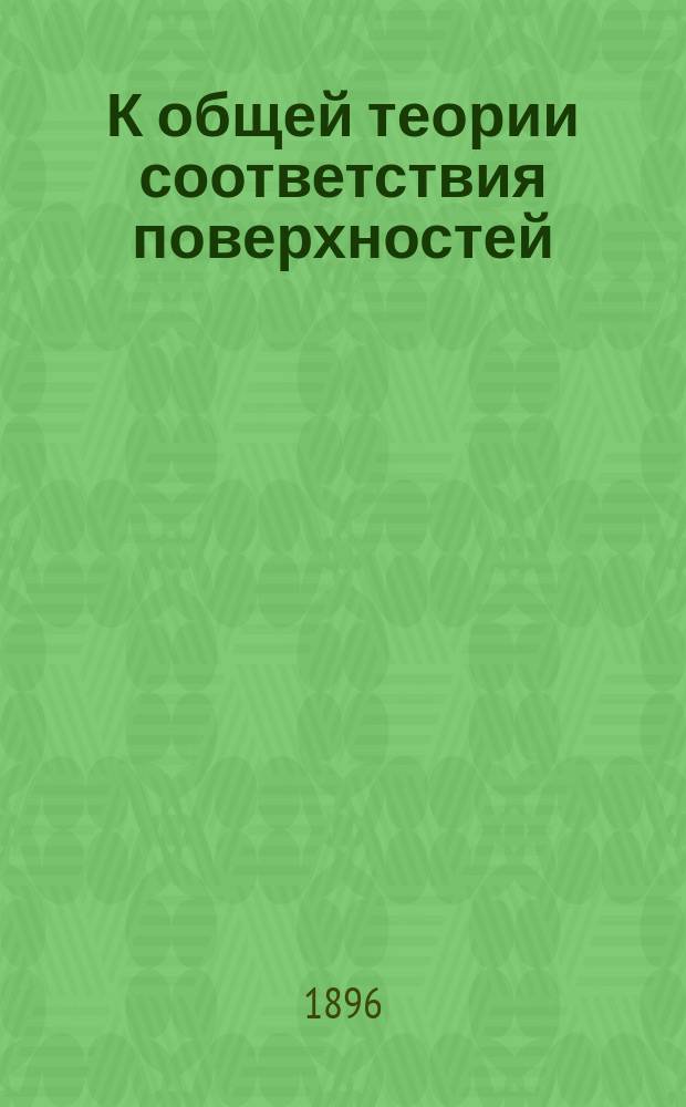 К общей теории соответствия поверхностей : (Чит. в заседании Моск. мат. о-ва 15 нояб. 1894 г.)