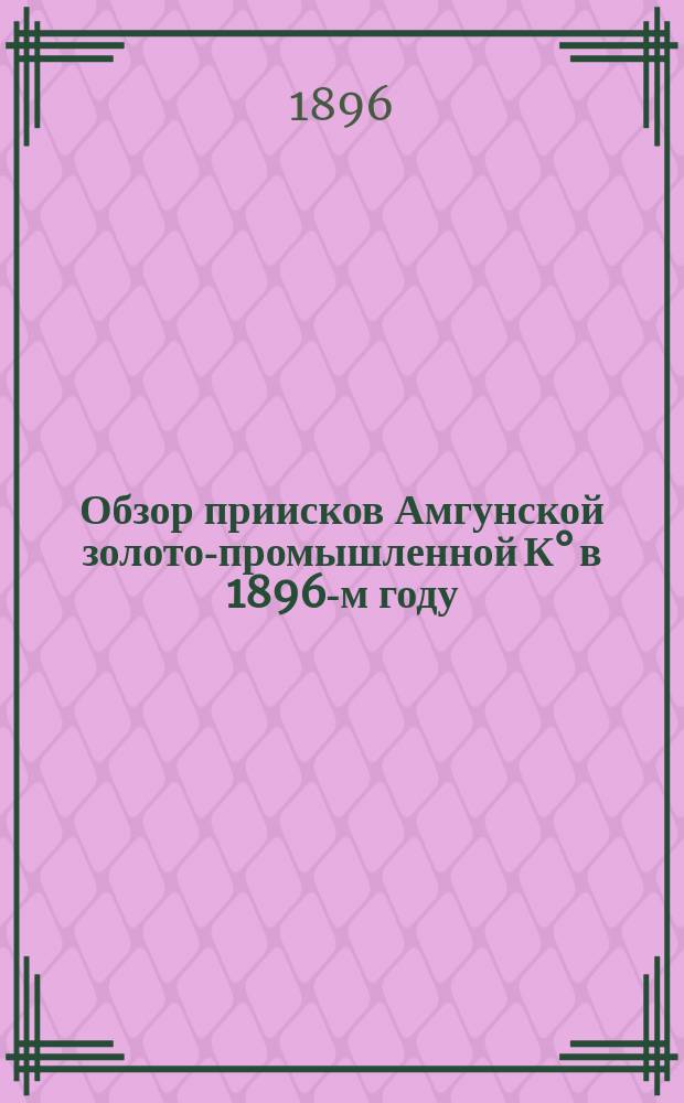 Обзор приисков Амгунской золото-промышленной К° в 1896-м году : Докл. А.В. Жельветра