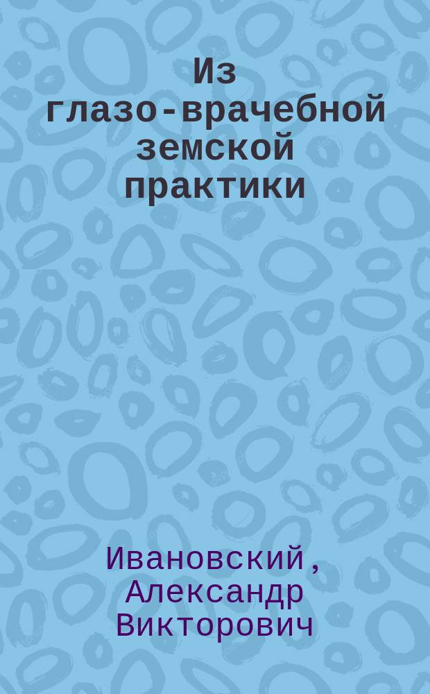Из глазо-врачебной земской практики