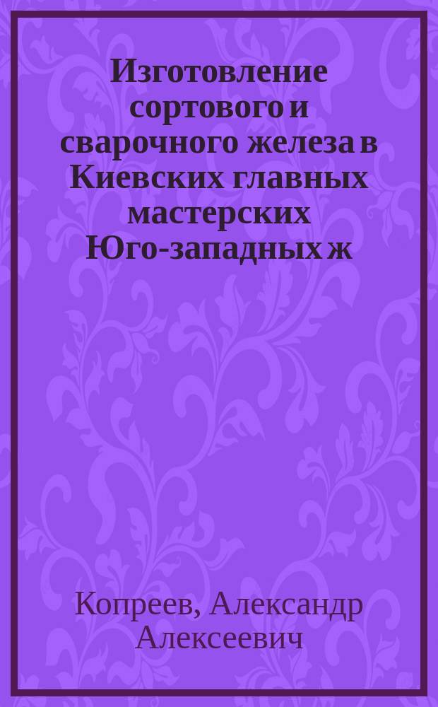 Изготовление сортового и сварочного железа в Киевских главных мастерских Юго-западных ж. дорог