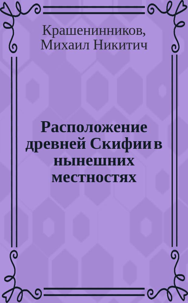 Расположение древней Скифии в нынешних местностях : Речь, чит. на торжеств. акте Слуц. гимназии 17 окт. 1895 г. преп. древн. яз. М. Крашенинниковым