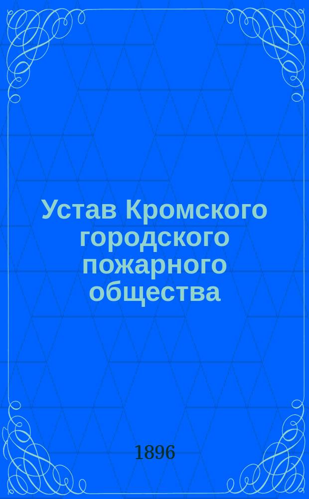 Устав Кромского городского пожарного общества : Утв. 15 апр. 1896 г.