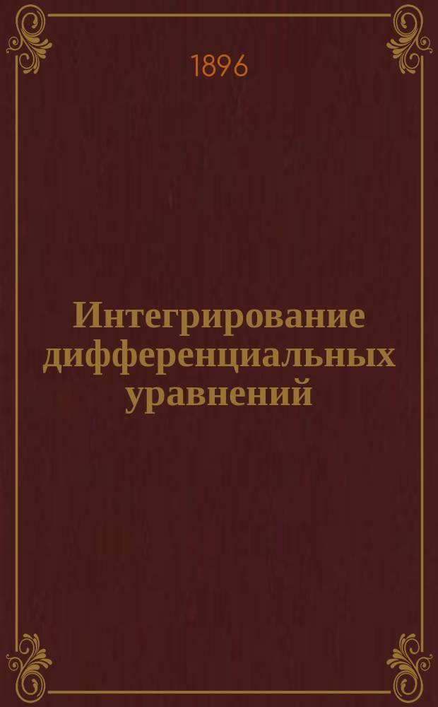 Интегрирование дифференциальных уравнений : Лекции проф. Лахтина, чит. в 1896 г
