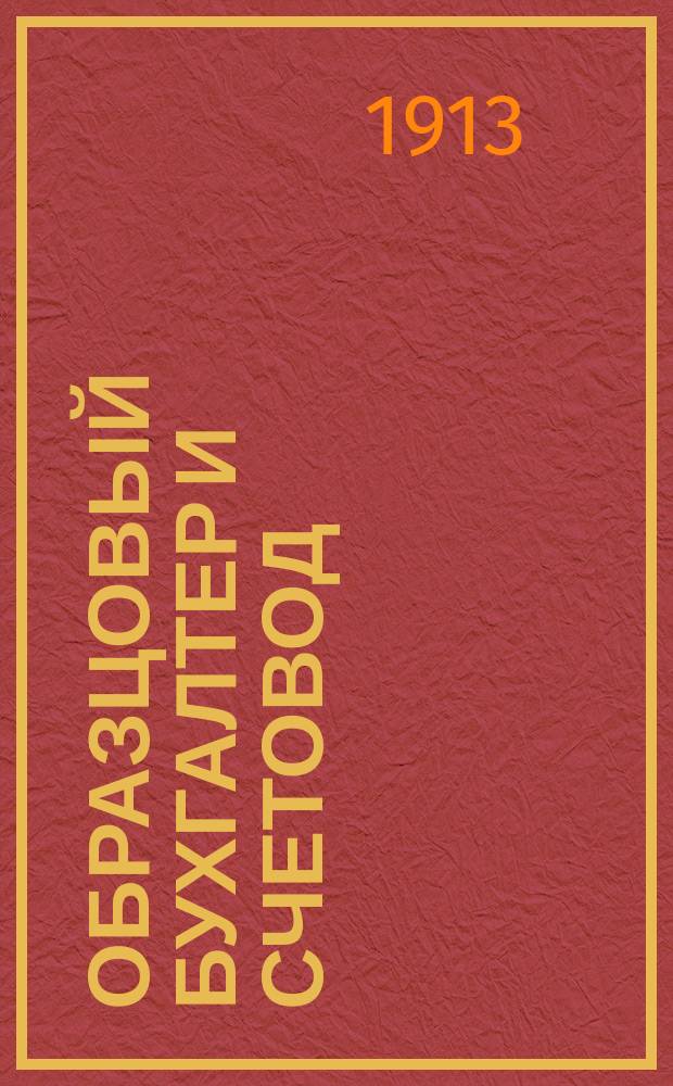 Образцовый бухгалтер и счетовод : Полн. практ. курс простой, двойной и тройной бухгалтерии : Подроб. руководство к ведению торг. книг в крупных и мелких торг. предприятиях, банках, на ф-ках, з-дах и в сел. хоз-вах : С указанием всех форм торг. кн., простых и перевод. векселей и загран. тратт... : В 3 ч. : Сост. на основании многолет. практики бухгалтер А. Ленский