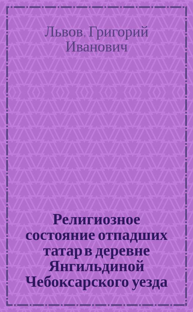 Религиозное состояние отпадших татар в деревне Янгильдиной Чебоксарского уезда