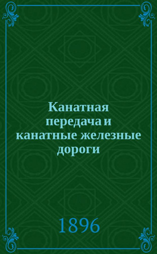 Канатная передача и канатные железные дороги : Курс передачи работы на расстояние