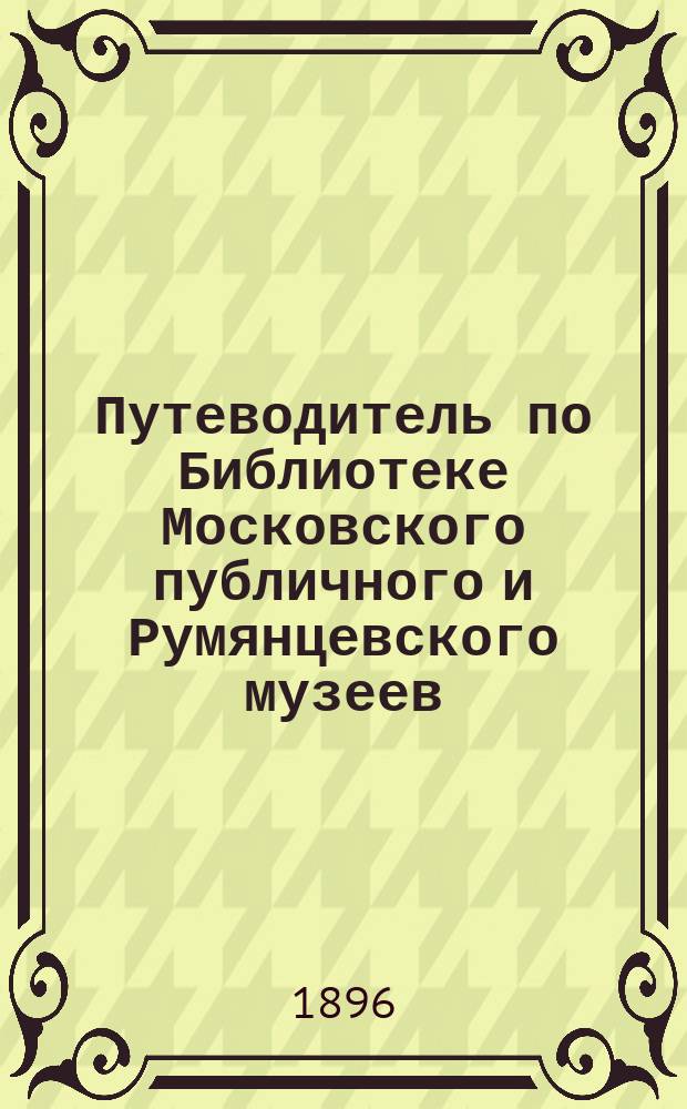 Путеводитель по Библиотеке Московского публичного и Румянцевского музеев