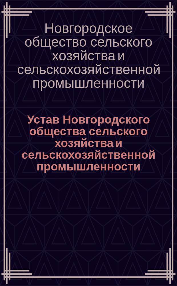 Устав Новгородского общества сельского хозяйства и сельскохозяйственной промышленности : Утв. 22 янв. 1896 г.