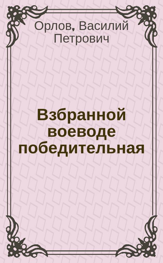 Взбранной воеводе победительная : (Благоговейн. мысли чувства православ. священно-служителя при обновлении Моск. Успенского собора : Лепта свящ. Василия Орлова)