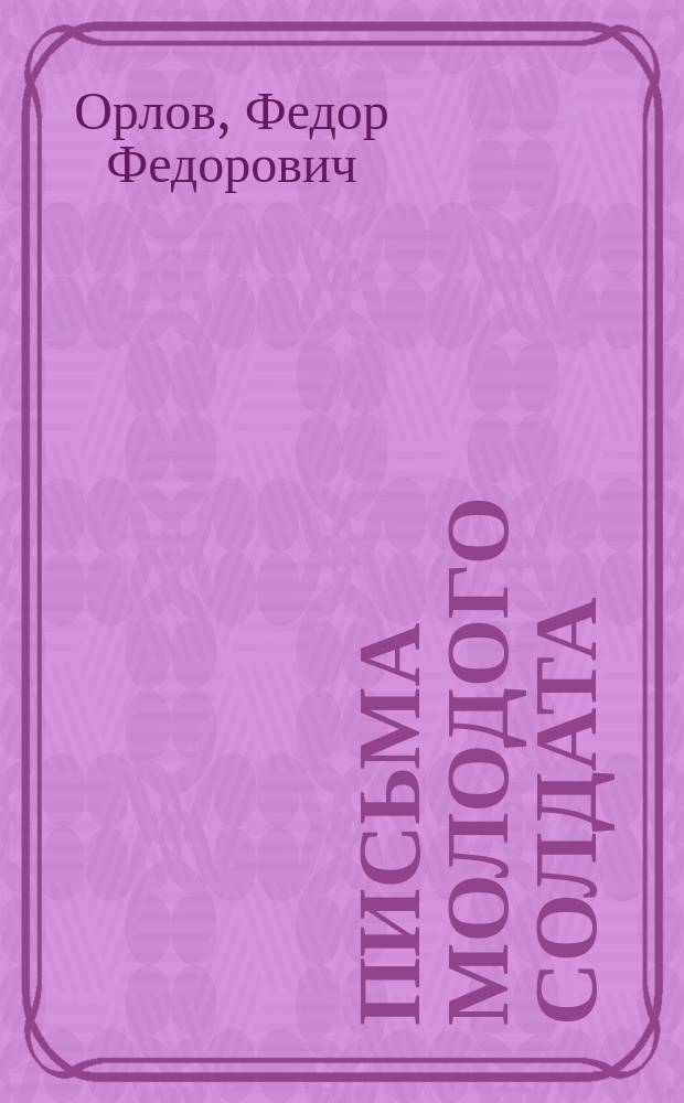 Письма молодого солдата : (Посвящается мл. офицерам)