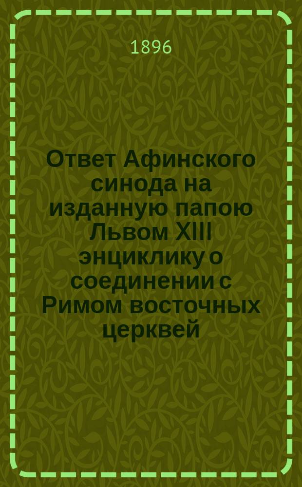 Ответ Афинского синода на изданную папою Львом XIII энциклику о соединении с Римом восточных церквей : Афины. 1895
