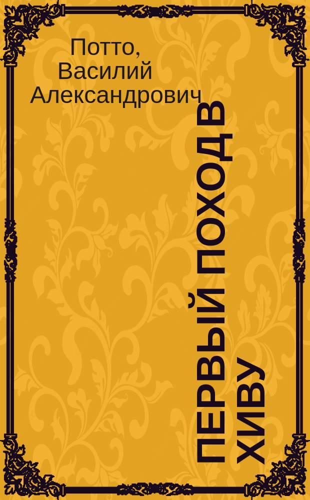 Первый поход в Хиву : Отрывок из кн. того же авт. "Кавказская война в отдельных очерках, эпизодах, легендах и биографиях"