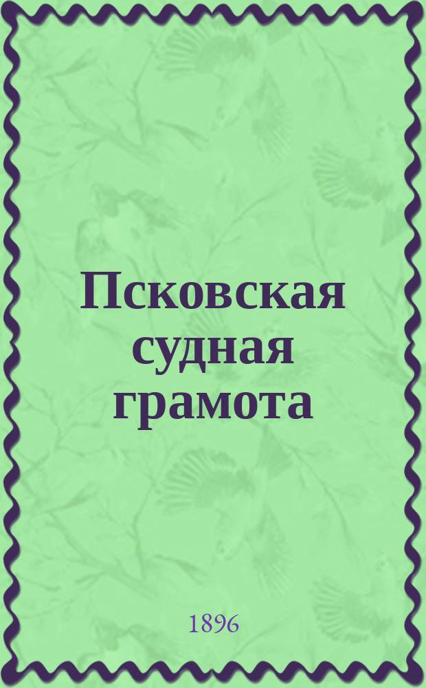 Псковская судная грамота (1397-1467) : Подлинная и в пер. на совр. язык с примеч. по установлению переводного текста