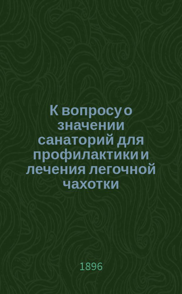 К вопросу о значении санаторий для профилактики и лечения легочной чахотки : Дис. на степ. д-ра мед. Дмитрия Ивановича Ренева