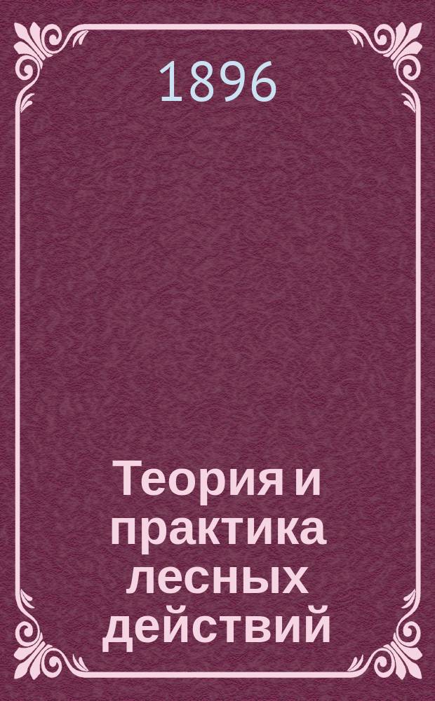 Теория и практика лесных действий : Исслед. Ген. штаба полк. Рещикова : С отд. атласом карт и планов