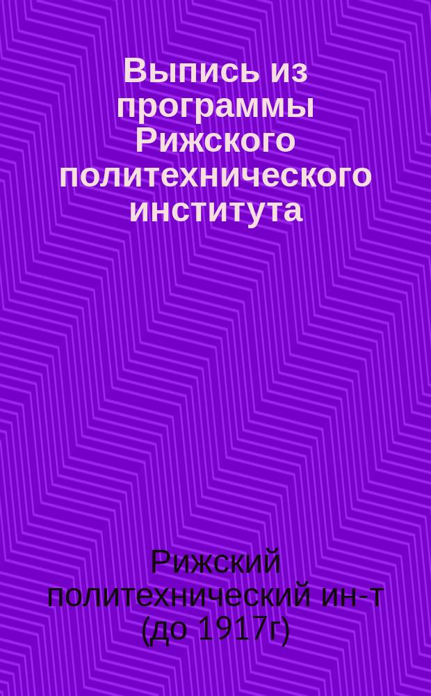 Выпись из программы Рижского политехнического института: Условия приема учащихся; Список средних учебных заведений, предоставляющих право поступить в Рижский политехнический институт