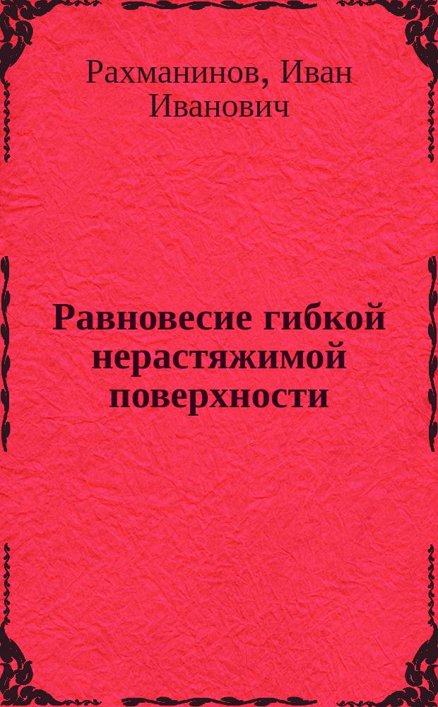 Равновесие гибкой нерастяжимой поверхности : Чит. в заседании Киевск. физ.-матем. о-ва