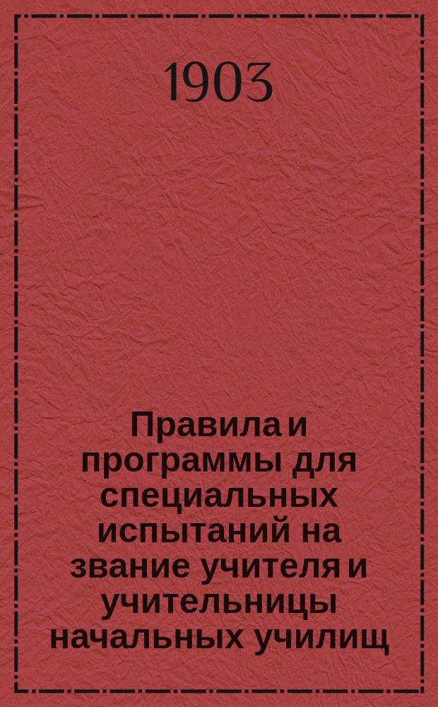 Правила и программы для специальных испытаний на звание учителя и учительницы начальных училищ