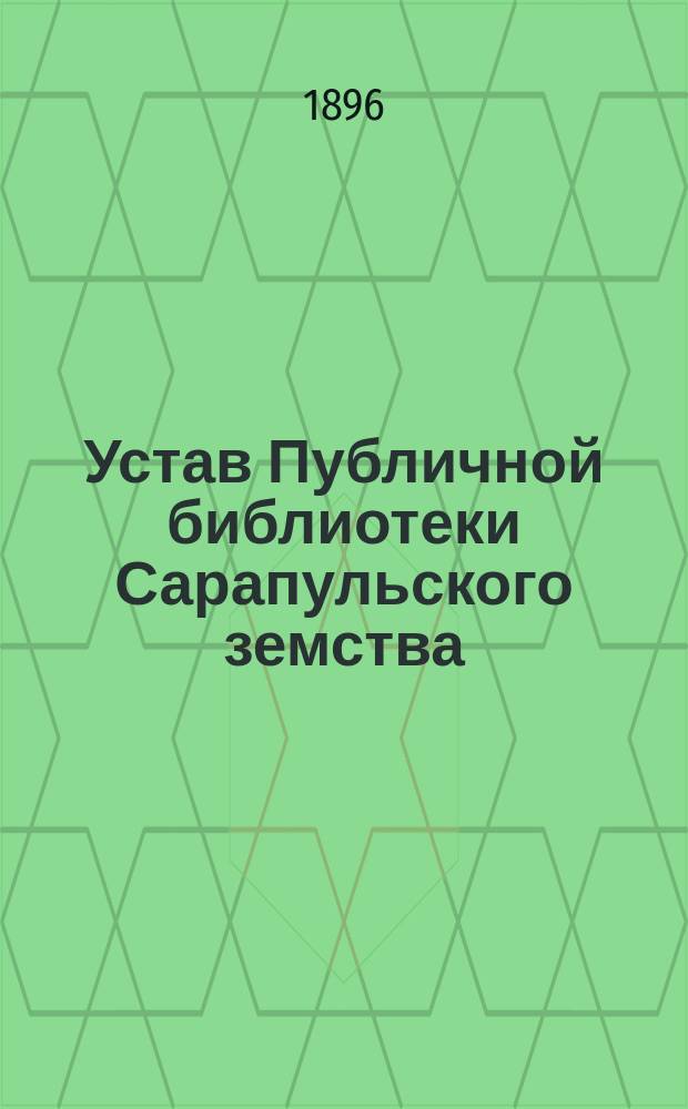 Устав Публичной библиотеки Сарапульского земства : Утв. ... 28 февр. 1896 г.