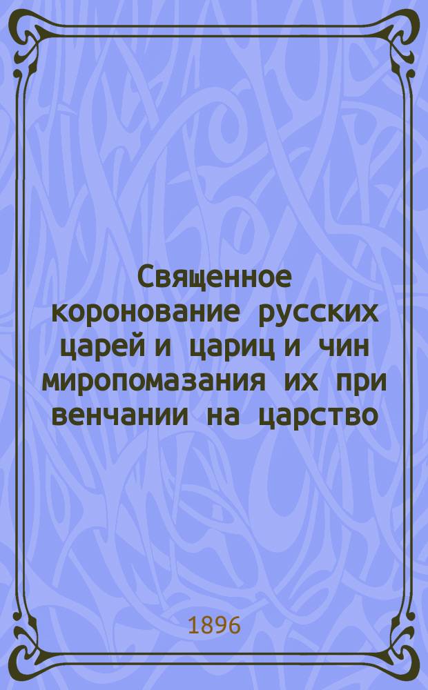 Священное коронование русских царей и цариц и чин миропомазания их при венчании на царство