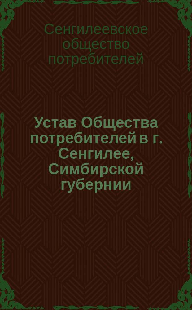 Устав Общества потребителей в г. Сенгилее, Симбирской губернии : Утв. 29 янв. 1896 г.