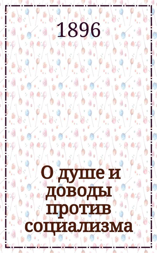 ... О душе и доводы против социализма : В крат. изложении и с предисл. И. Любомудрова