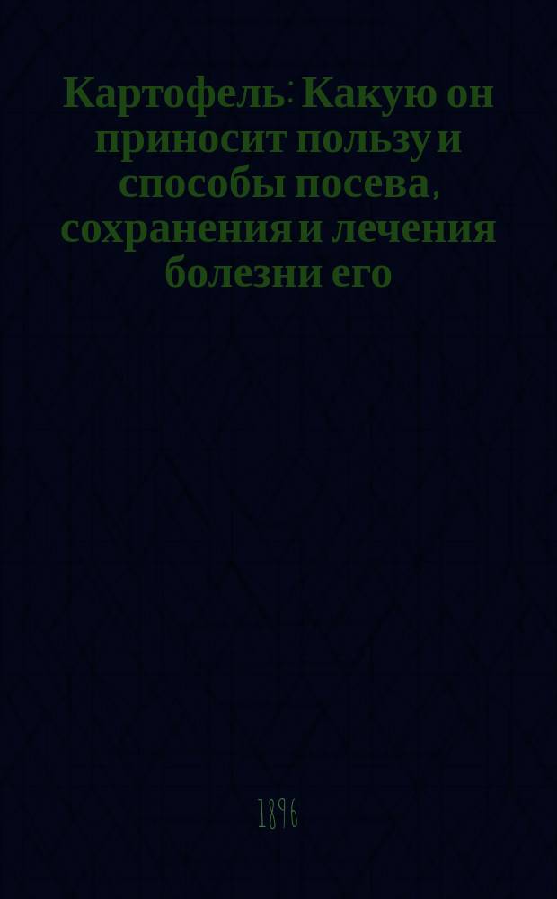 Картофель : Какую он приносит пользу и способы посева, сохранения и лечения болезни его