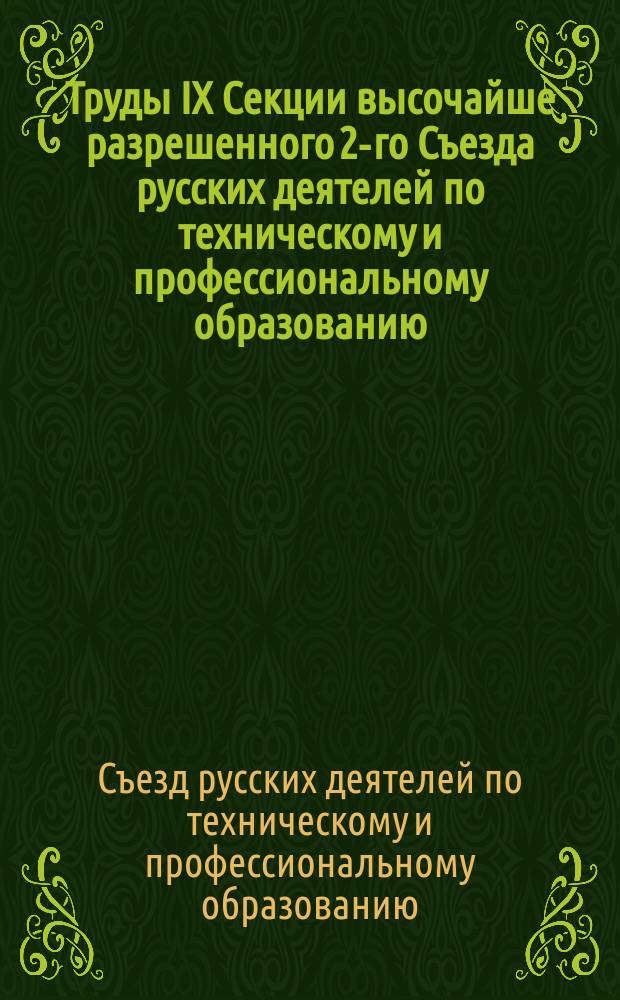 Труды IX Секции высочайше разрешенного 2-го Съезда русских деятелей по техническому и профессиональному образованию