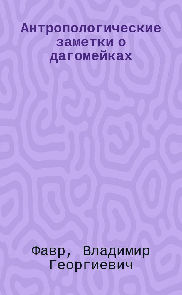 Антропологические заметки о дагомейках : Дагомейский женский таз : (Аутореферат, Тр. Харьк. мед. о-ва 1895 г.)