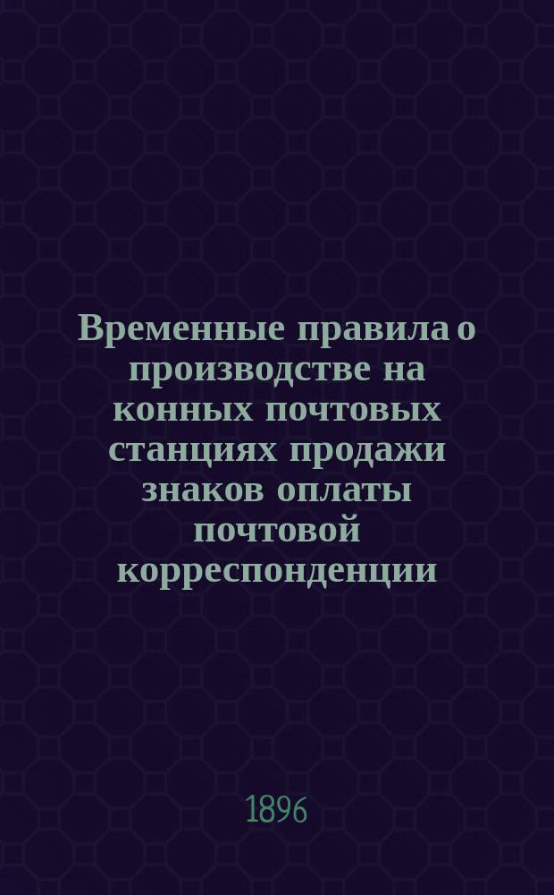 Временные правила о производстве на конных почтовых станциях продажи знаков оплаты почтовой корреспонденции, равно приема и выдачи ее