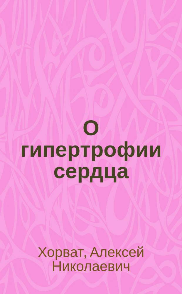 О гипертрофии сердца : (Из лекции по общ. патологии)