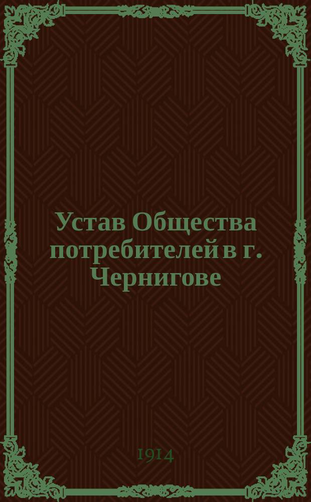 Устав Общества потребителей в г. Чернигове : Утв. 24 июля 1899 г.