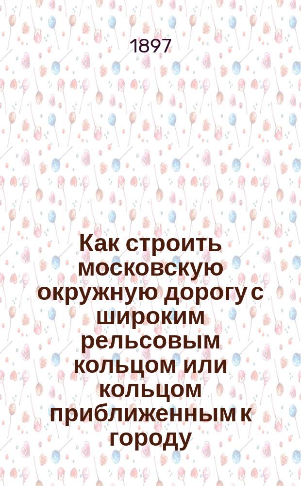 Как строить московскую окружную дорогу с широким рельсовым кольцом или кольцом приближенным к городу