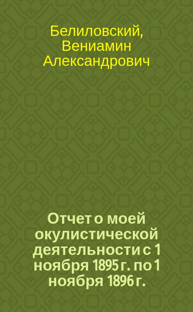 Отчет о моей окулистической деятельности с 1 ноября 1895 г. по 1 ноября 1896 г.