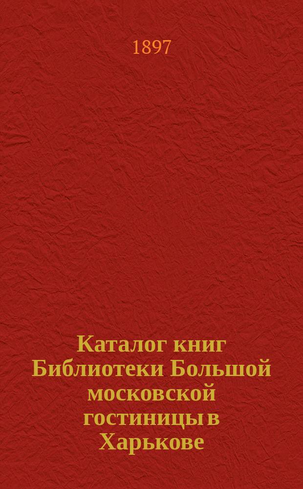 Каталог книг Библиотеки Большой московской гостиницы в Харькове