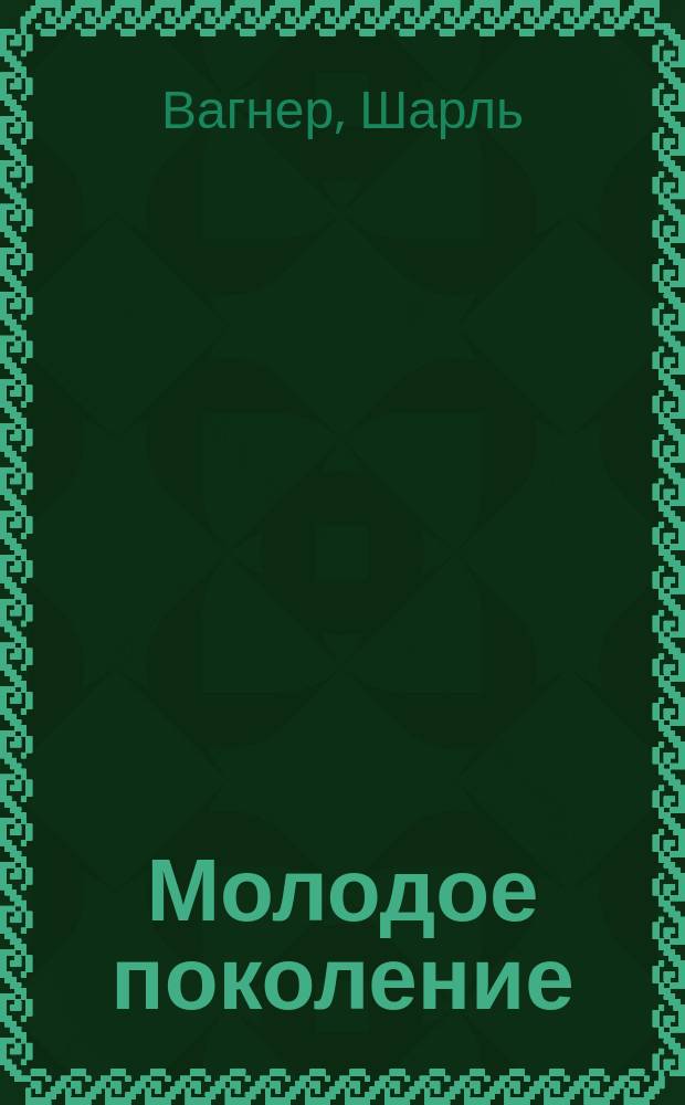 Молодое поколение = (Jeunesse) : Единственный пер., разреш. и одобр. автором с его портр. и факс
